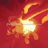Nickel Creek - Why Should the Fire Die? - CD