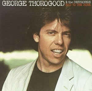 George Thorogood & The Destroyers - Bad To The Bone - LP George Thorogood & The Destroyers - Bad To The Bone - LP
