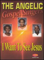 Angelic Gospel Singers - I Want to See Jesus - DVD Angelic Gospel Singers - I Want to See Jesus - DVD