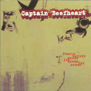 Captain Beefheart – Pearls Before Swine Ice Cream For Cro Captain Beefheart – Pearls Before Swine Ice Cream For Cro