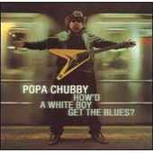 Popa Chubby - How'd a White Boy Get the Blue - CD