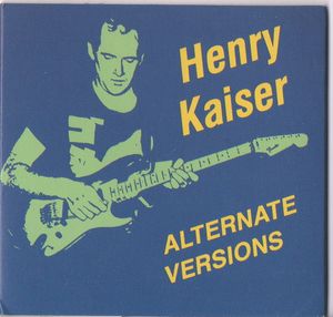 Henry Kaiser – Alternate Versions - CD Henry Kaiser – Alternate Versions - CD