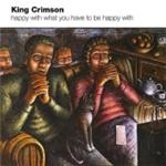 King Crimson - Happy With What You Have To Be Happy - CD King Crimson - Happy With What You Have To Be Happy - CD