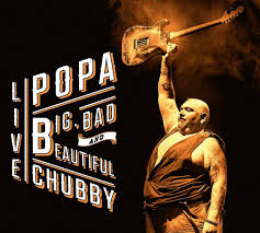 POPA CHUBBY - Big Bad and Beautiful Live - 2CD