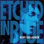 Rory Gallagher - Etched In Blue - CD - Kliknutím na obrázek zavřete