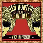 Ian Hunter&The Rant Band - When I'm President - CD - Kliknutím na obrázek zavřete
